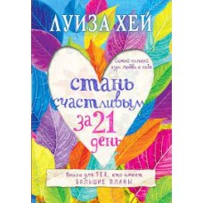 Стань счастливым за 21 день. Самый полный курс любви к себе. Луиза Хей